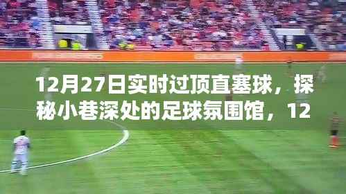探秘足球氛围馆，揭秘过顶直塞球的独特魅力与小巷深处的足球激情