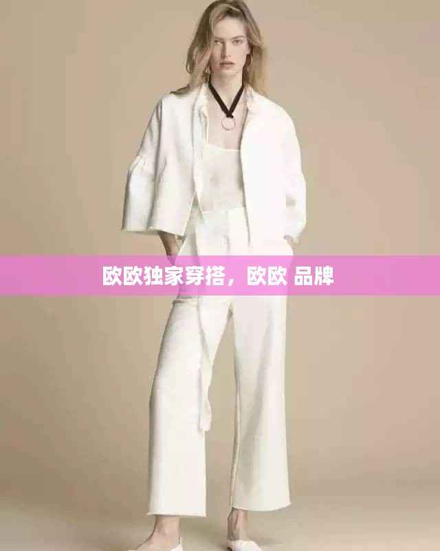 欧欧独家穿搭，欧欧 品牌 