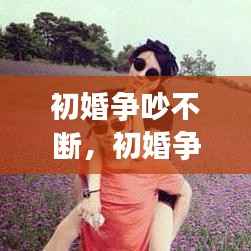 初婚争吵不断，初婚争吵不断怎么回事 