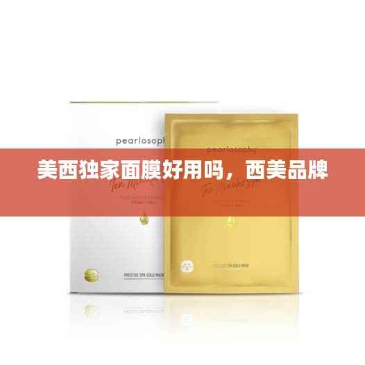 美西独家面膜好用吗,西美品牌