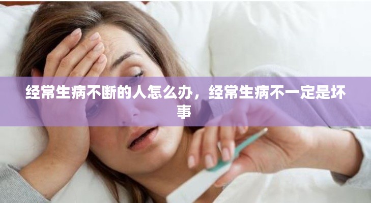 经常生病不断的人怎么办,经常生病不一定是坏事