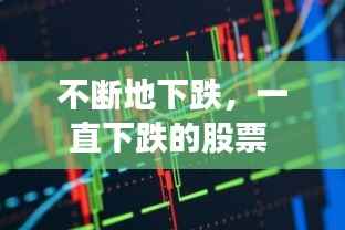 不断地下跌,一直下跌的股票