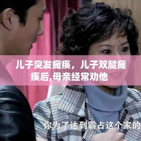 儿子突发瘫痪,儿子双腿瘫痪后,母亲经常劝他