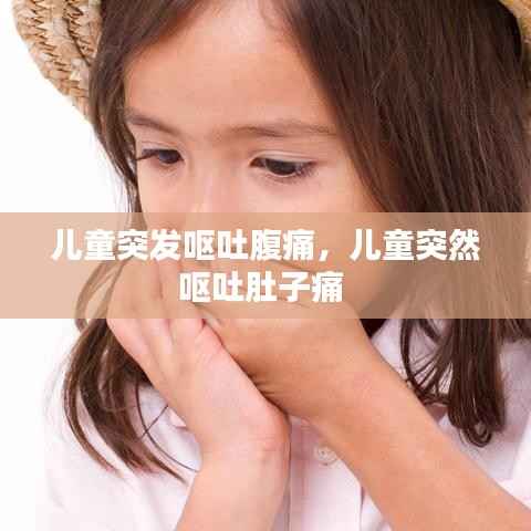 儿童突发呕吐腹痛,儿童突然呕吐肚子痛