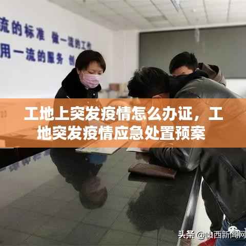 工地上突发疫情怎么办证,工地突发疫情应急处置预案