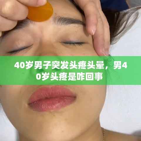 40岁男子突发头疼头晕，男40岁头疼是咋回事 