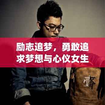 励志追梦，勇敢追求梦想与心仪女生的秘诀！