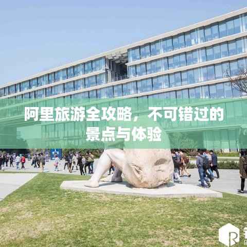 阿里旅游全攻略，不可错过的景点与体验