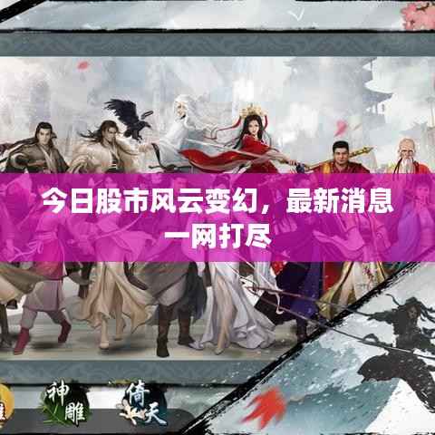 今日股市风云变幻，最新消息一网打尽
