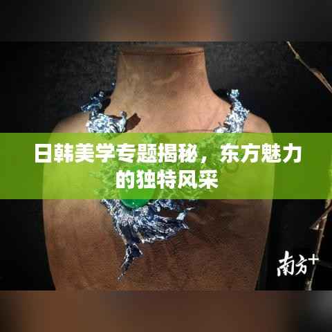 日韩美学专题揭秘，东方魅力的独特风采