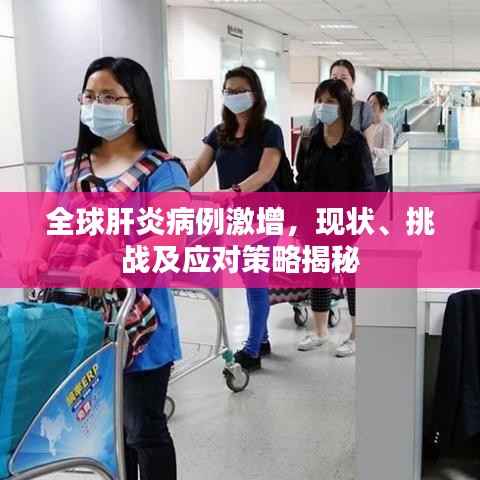 全球肝炎病例激增,现状、挑战及应对策略揭秘