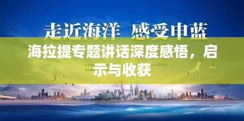 海拉提专题讲话深度感悟,启示与收获