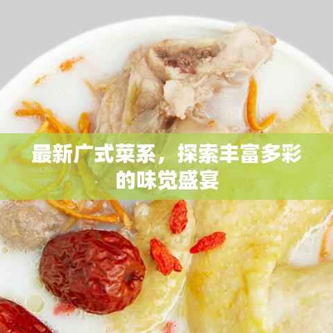 最新广式菜系,探索丰富多彩的味觉盛宴