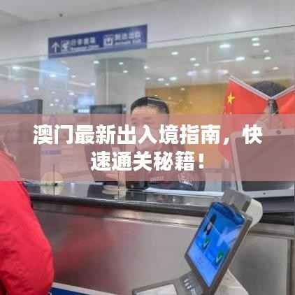 澳门最新出入境指南,快速通关秘籍!