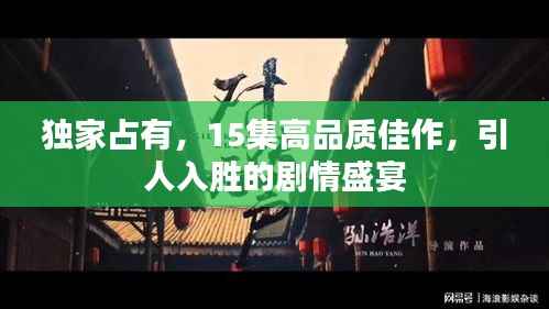 独家占有,15集高品质佳作,引人入胜的剧情盛宴