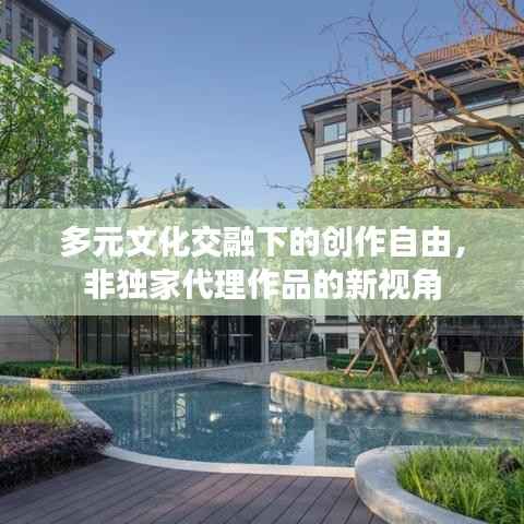 多元文化交融下的创作自由,非独家代理作品的新视角