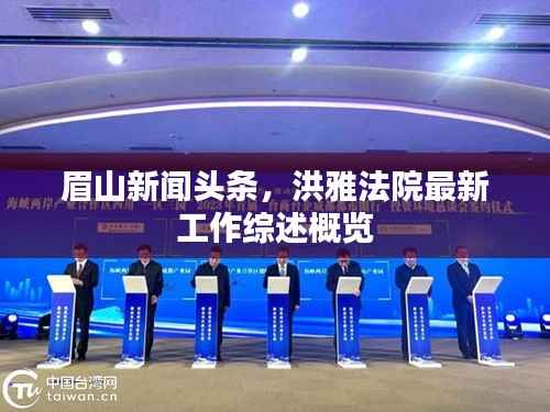 眉山新闻头条，洪雅法院最新工作综述概览