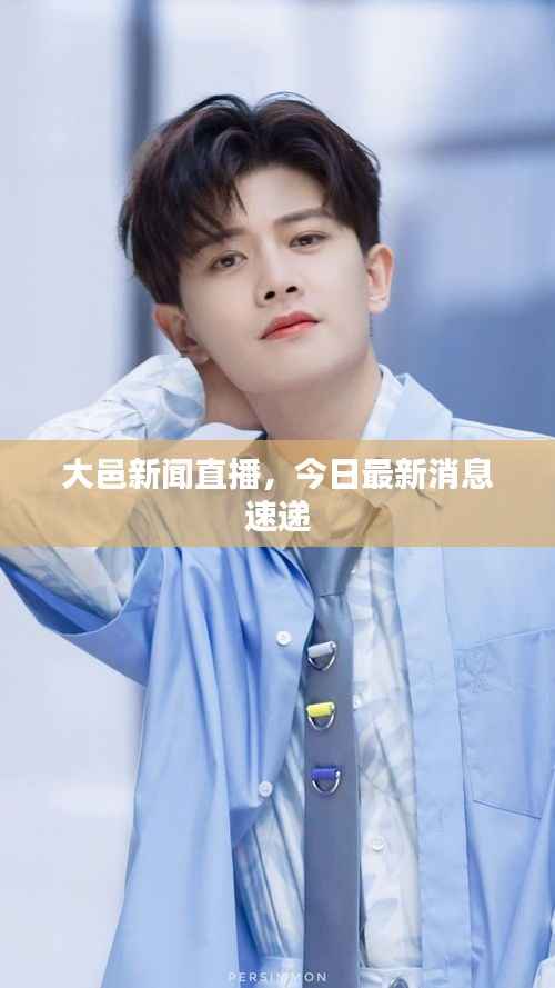 大邑新闻直播,今日最新消息速递