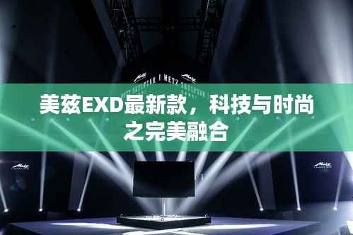 美兹EXD最新款,科技与时尚之完美融合
