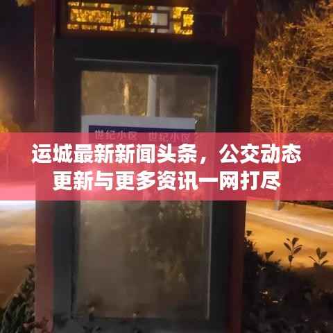 运城最新新闻头条,公交动态更新与更多资讯一网打尽