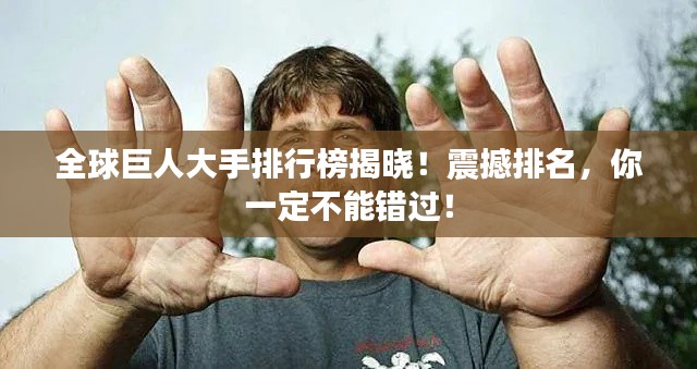 全球巨人大手排行榜揭晓！震撼排名，你一定不能错过！